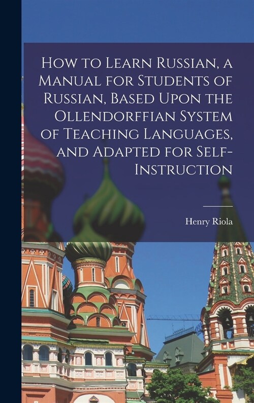 How to Learn Russian, a Manual for Students of Russian, Based Upon the Ollendorffian System of Teaching Languages, and Adapted for Self-instruction (Hardcover)