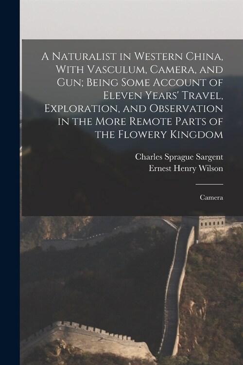 A Naturalist in Western China, With Vasculum, Camera, and gun; Being Some Account of Eleven Years Travel, Exploration, and Observation in the More Re (Paperback)