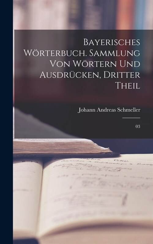 Bayerisches W?terbuch. Sammlung von W?tern und Ausdr?ken, Dritter Theil: 03 (Hardcover)