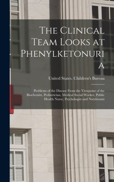 The Clinical Team Looks at Phenylketonuria: Problems of the Disease From the Viewpoint of the Biochemist, Pediatrician, Medical Social Worker, Public (Hardcover)