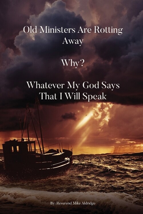 Old Ministers Are Rotting Away. Why? Whatever My God Says I Will Speak (Paperback)