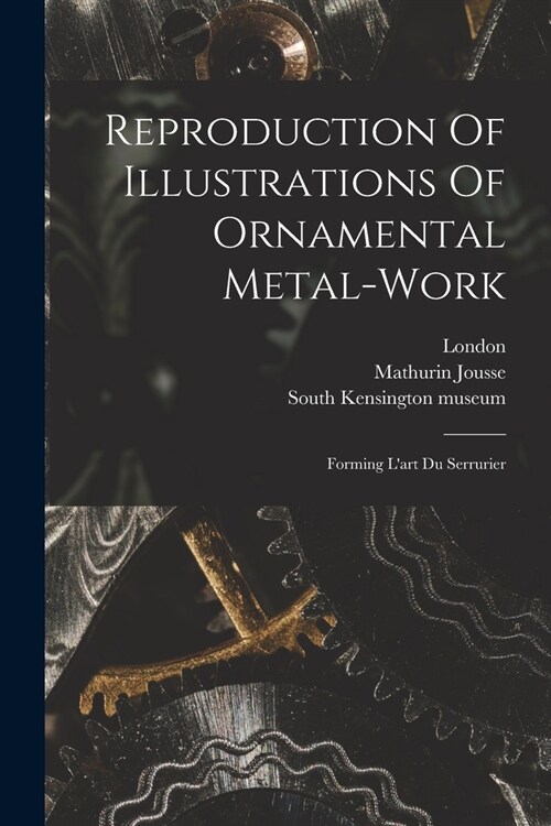 Reproduction Of Illustrations Of Ornamental Metal-work: Forming Lart Du Serrurier (Paperback)