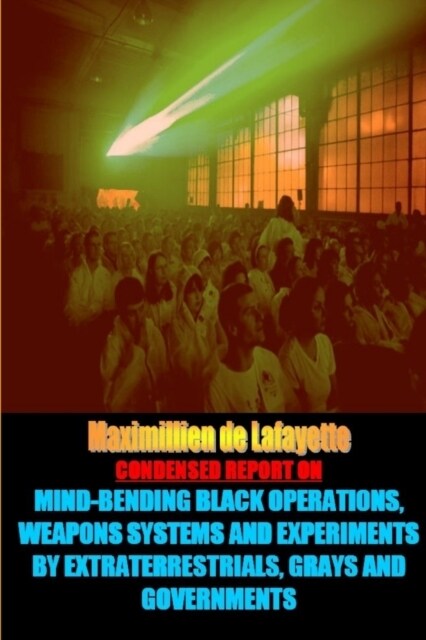 Condensed Report: Black Operations, Weapons Systems, Experiments by Extraterrestrials, Grays & Governments (Paperback)