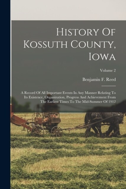 History Of Kossuth County, Iowa: A Record Of All Important Events In Any Manner Relating To Its Existence, Organization, Progress And Achievement From (Paperback)