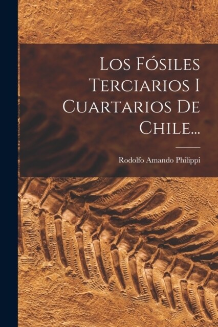Los F?iles Terciarios I Cuartarios De Chile... (Paperback)