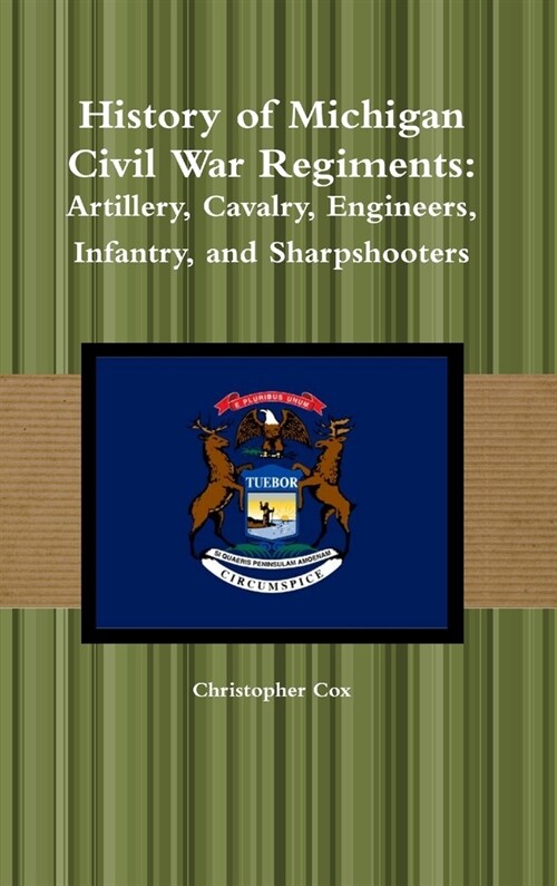 History of Michigan Civil War Regiments: Artillery, Cavalry, Engineers, Infantry, and Sharpshooters (Hardcover)