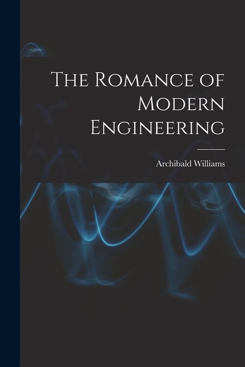 The Romance of Modern Engineering (Paperback)