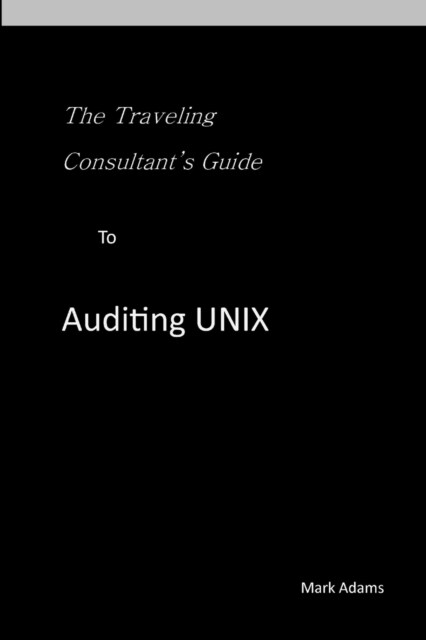 Traveling Consultants Guide to Auditing UNIX (Paperback)
