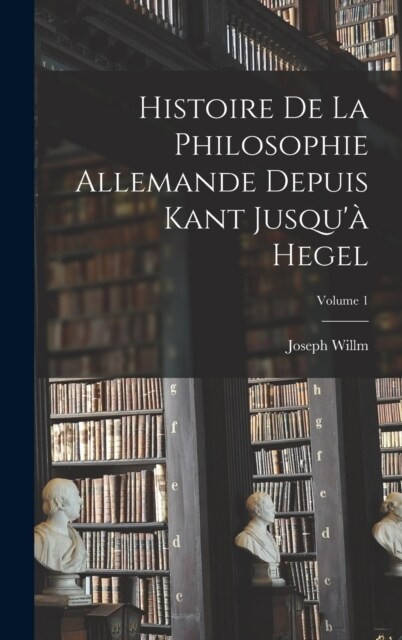 Histoire De La Philosophie Allemande Depuis Kant Jusqu?Hegel; Volume 1 (Hardcover)