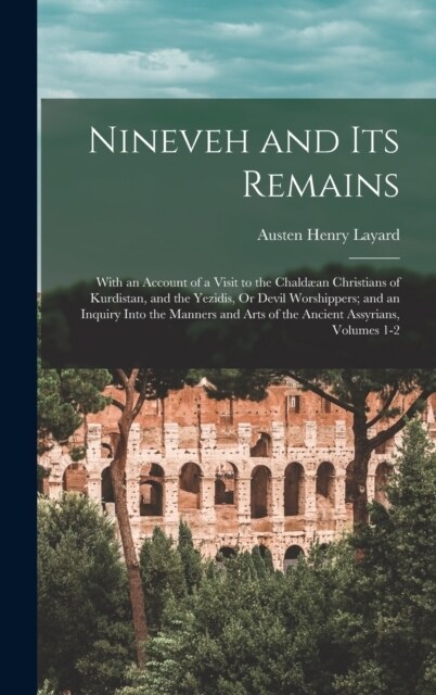 Nineveh and Its Remains: With an Account of a Visit to the Chald?n Christians of Kurdistan, and the Yezidis, Or Devil Worshippers; and an Inqu (Hardcover)