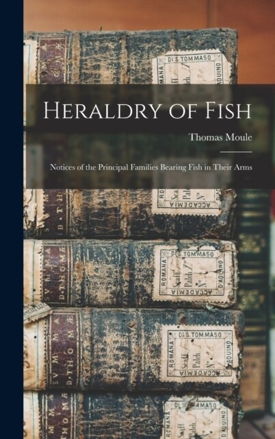 Heraldry of Fish: Notices of the Principal Families Bearing Fish in Their Arms (Hardcover)