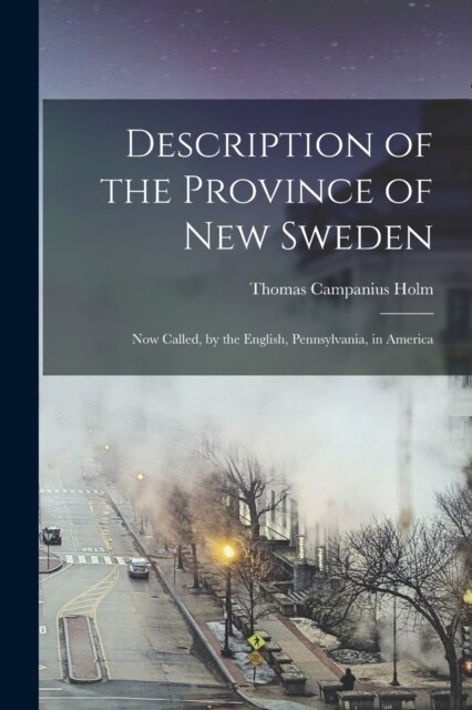 Description of the Province of New Sweden: Now Called, by the English, Pennsylvania, in America (Paperback)