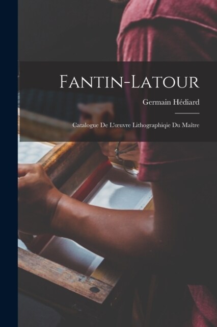 Fantin-Latour: Catalogue De Loeuvre Lithographiqie Du Ma?re (Paperback)