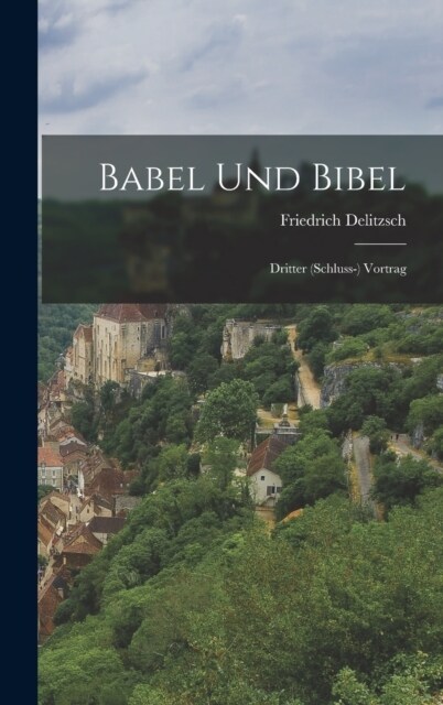 Babel Und Bibel: Dritter (Schluss-) Vortrag (Hardcover)