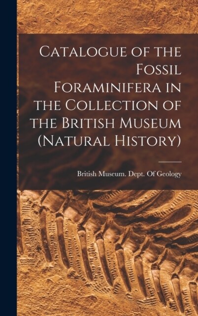 Catalogue of the Fossil Foraminifera in the Collection of the British Museum (Natural History) (Hardcover)