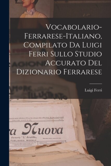 Vocabolario-Ferrarese-Italiano, Compilato Da Luigi Ferri Sullo Studio Accurato Del Dizionario Ferrarese (Paperback)