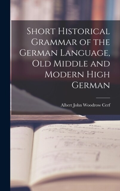 Short Historical Grammar of the German Language, Old Middle and Modern High German (Hardcover)