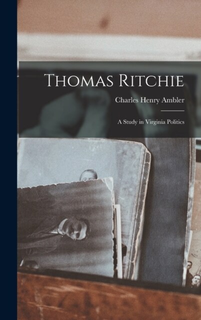 Thomas Ritchie; a Study in Virginia Politics (Hardcover)