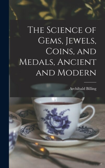 The Science of Gems, Jewels, Coins, and Medals, Ancient and Modern (Hardcover)