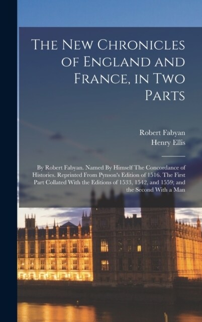 The new Chronicles of England and France, in two Parts: By Robert Fabyan. Named By Himself The Concordance of Histories. Reprinted From Pynsons Editi (Hardcover)
