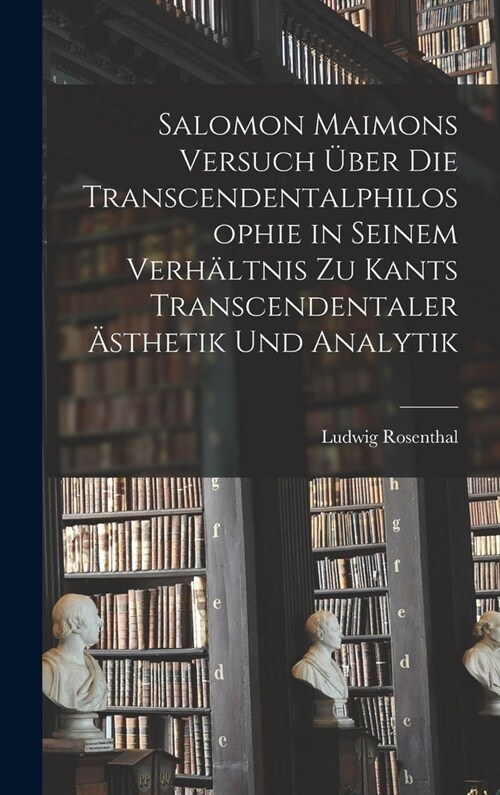 Salomon Maimons Versuch ?er die Transcendentalphilosophie in seinem Verh?tnis zu Kants transcendentaler 훥thetik und Analytik (Hardcover)