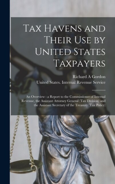 Tax Havens and Their use by United States Taxpayers: An Overview: a Report to the Commissioner of Internal Revenue, the Assistant Attorney General (Ta (Hardcover)