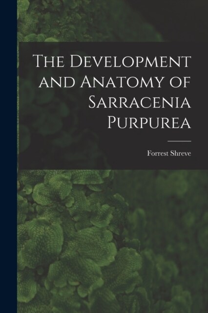 The Development and Anatomy of Sarracenia Purpurea (Paperback)