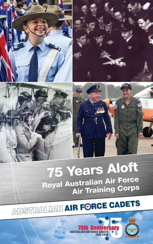 75 Years Aloft: Royal Australian Air Force Air Training Corps: Australian Air Force Cadets, 1941-2016 (Hardcover)