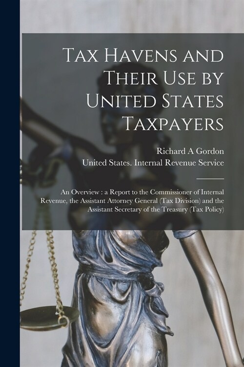 Tax Havens and Their use by United States Taxpayers: An Overview: a Report to the Commissioner of Internal Revenue, the Assistant Attorney General (Ta (Paperback)