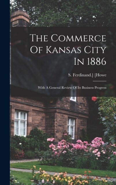 The Commerce Of Kansas City In 1886; With A General Review Of Its Business Progress (Hardcover)