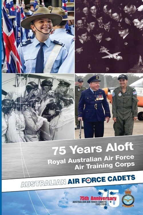 75 Years Aloft: Royal Australian Air Force Air Training Corps: Australian Air Force Cadets, 1941-2016 (Paperback)