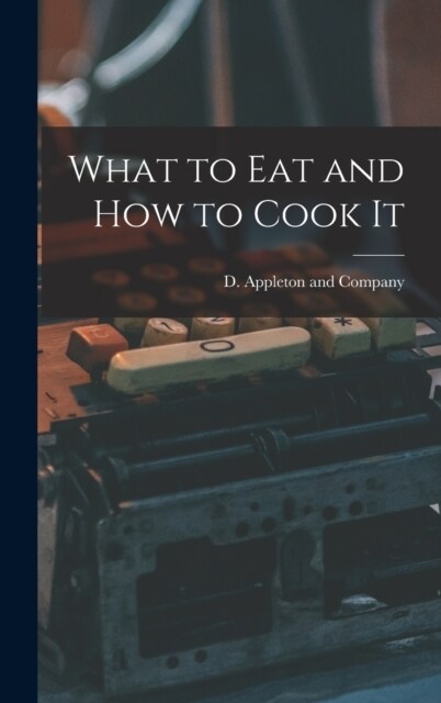 What to Eat and How to Cook It (Hardcover)