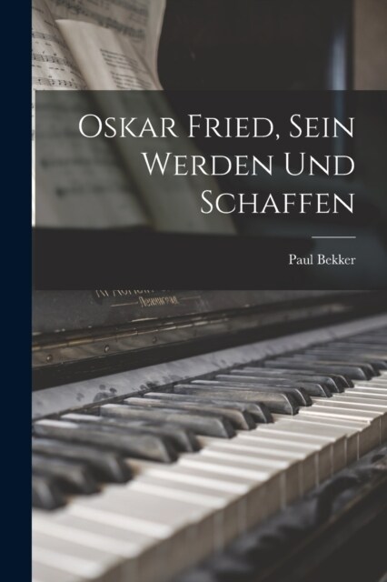 Oskar Fried, Sein Werden Und Schaffen (Paperback)