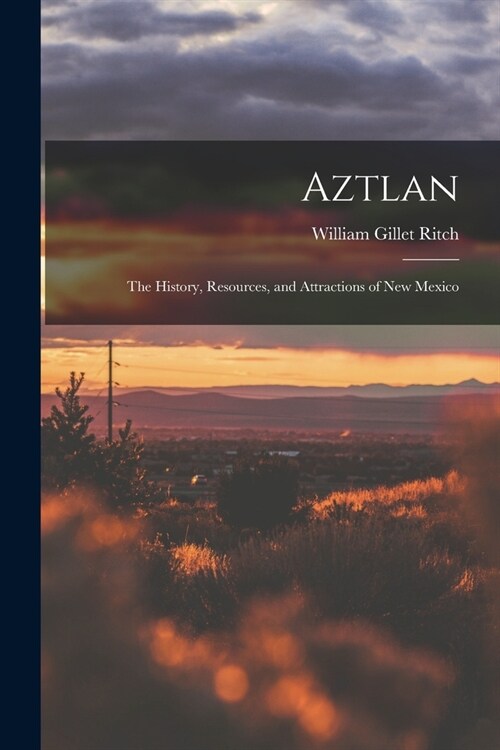 Aztlan: The History, Resources, and Attractions of New Mexico (Paperback)