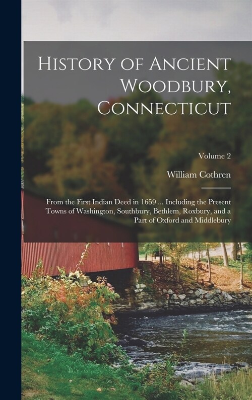 History of Ancient Woodbury, Connecticut: From the First Indian Deed in 1659 ... Including the Present Towns of Washington, Southbury, Bethlem, Roxbur (Hardcover)
