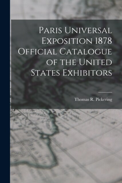 Paris Universal Exposition 1878 Official Catalogue of the United States Exhibitors (Paperback)