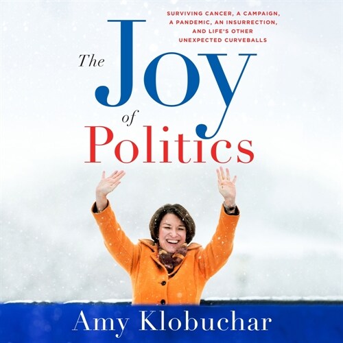 The Joy of Politics: Surviving Cancer, a Campaign, a Pandemic, an Insurrection, and Lifes Other Unexpected Curveballs (Audio CD)