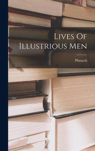 Lives Of Illustrious Men (Hardcover)