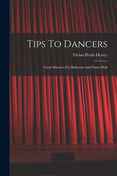 Tips To Dancers: Good Manners For Ballroom And Dance Hall (Paperback)