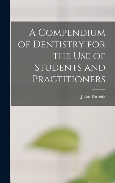 A Compendium of Dentistry for the Use of Students and Practitioners (Hardcover)