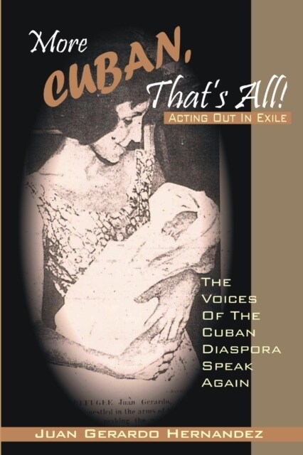 More Cuban, Thats All!: Acting Out In Exile - The Voices of the Cuban Diaspora Speak Again (Paperback)