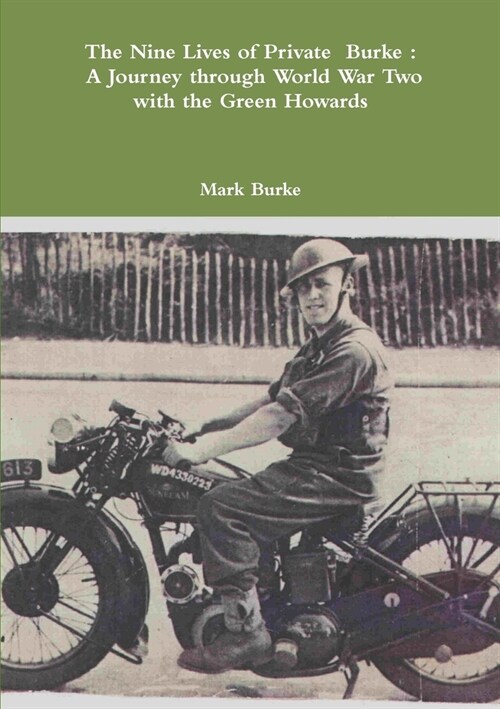 The Nine Lives of Private Burke: A Journey through World War Two with the Green Howards (Paperback)