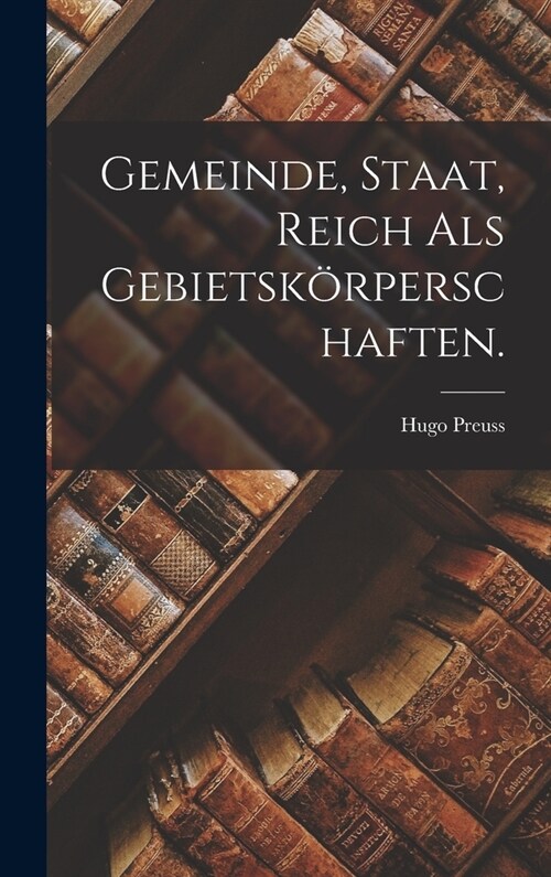 Gemeinde, Staat, Reich als Gebietsk?perschaften. (Hardcover)