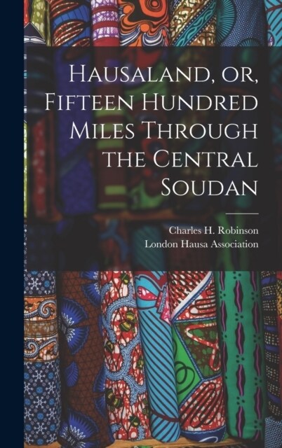 Hausaland, or, Fifteen Hundred Miles Through the Central Soudan (Hardcover)