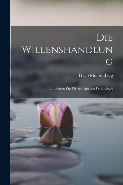 Die Willenshandlung: Ein Beitrag zur Physiologischen Psychologie (Paperback)