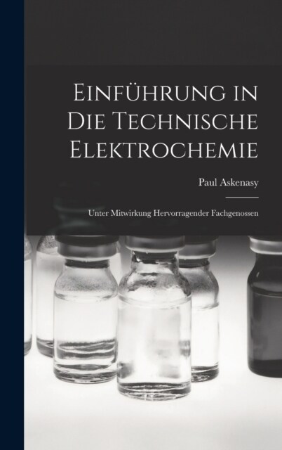 Einf?rung in die Technische Elektrochemie: Unter Mitwirkung Hervorragender Fachgenossen (Hardcover)