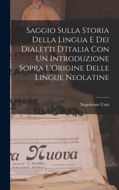 Saggio Sulla Storia Della Lingua E Dei Dialetti DItalia Con Un Introduzione Sopra LOrigine Delle Lingue Neolatine (Hardcover)