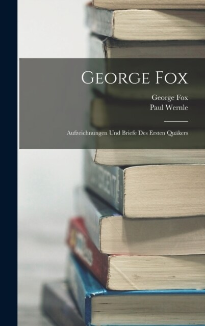 George Fox: Aufzeichnungen Und Briefe Des Ersten Qu?ers (Hardcover)