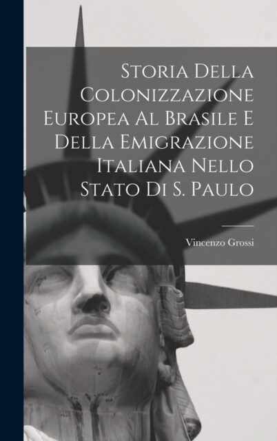 Storia Della Colonizzazione Europea Al Brasile E Della Emigrazione Italiana Nello Stato Di S. Paulo (Hardcover)