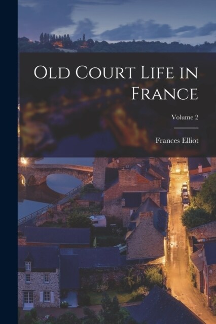 Old Court Life in France; Volume 2 (Paperback)